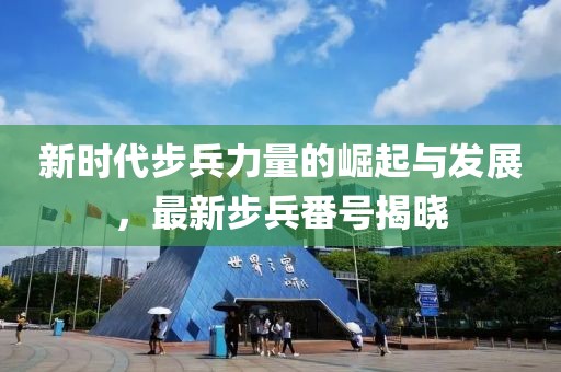 新时代步兵力量的崛起与发展，最新步兵番号揭晓