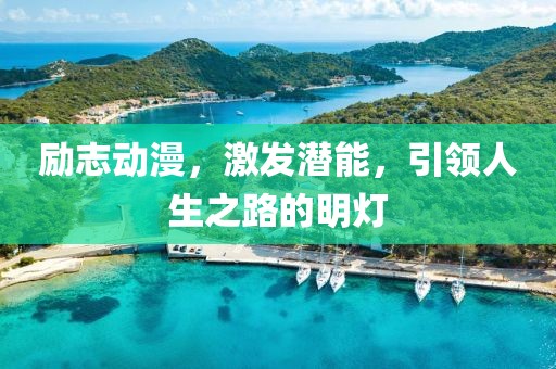 励志动漫，激发潜能，引领人生之路的明灯