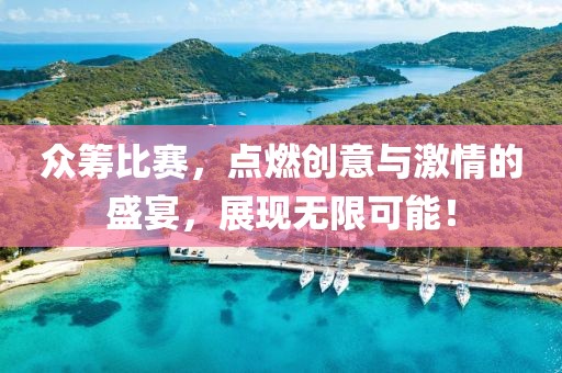 众筹比赛，点燃创意与激情的盛宴，展现无限可能！