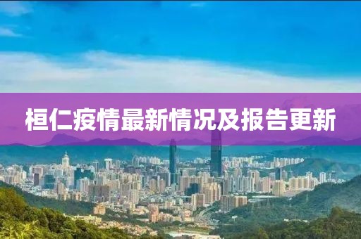 桓仁疫情最新情况及报告更新