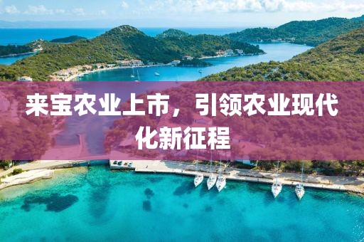 来宝农业上市，引领农业现代化新征程