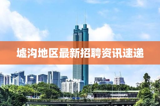 墟沟地区最新招聘资讯速递