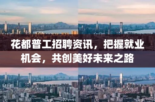 花都普工招聘资讯，把握就业机会，共创美好未来之路