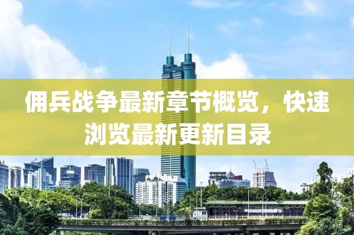 佣兵战争最新章节概览，快速浏览最新更新目录