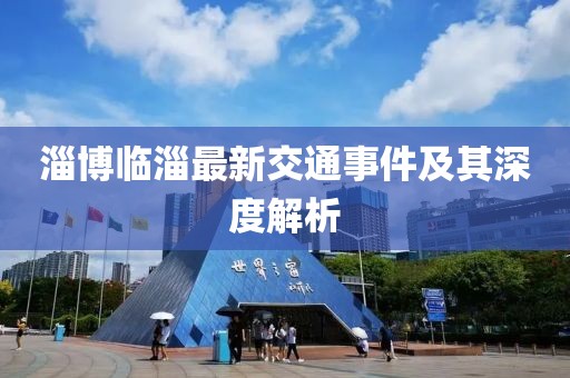 淄博临淄最新交通事件及其深度解析