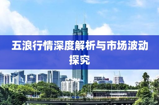 五浪行情深度解析与市场波动探究