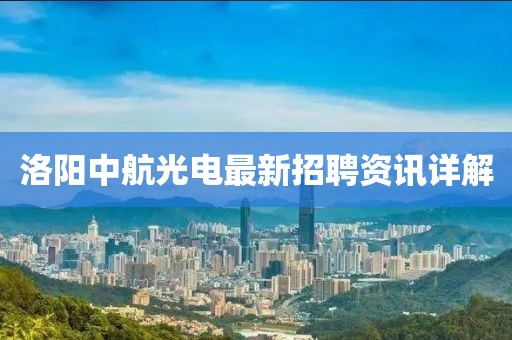 洛阳中航光电最新招聘资讯详解