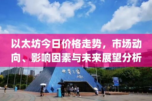 以太坊今日价格走势，市场动向、影响因素与未来展望分析