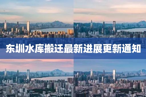 东圳水库搬迁最新进展更新通知