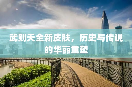 武则天全新皮肤，历史与传说的华丽重塑