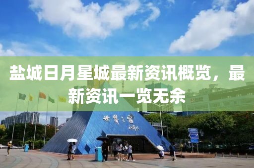 盐城日月星城最新资讯概览，最新资讯一览无余