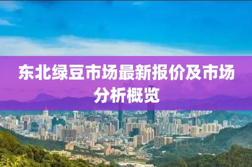 东北绿豆市场最新报价及市场分析概览