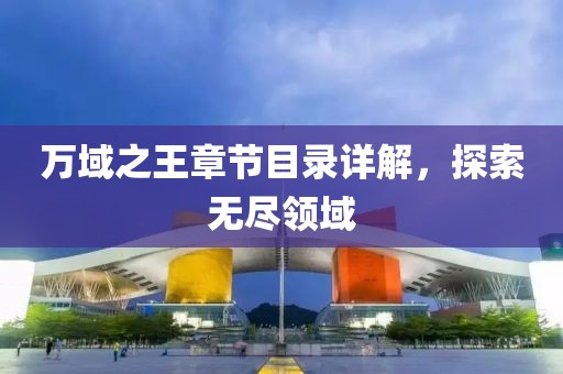 万域之王章节目录详解，探索无尽领域