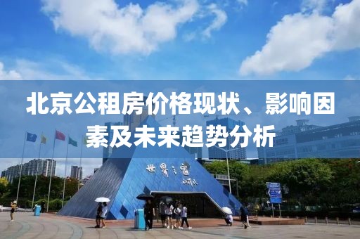 北京公租房价格现状、影响因素及未来趋势分析