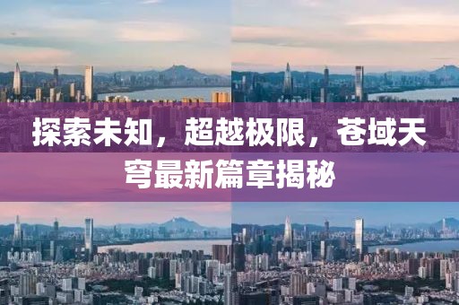 探索未知，超越极限，苍域天穹最新篇章揭秘