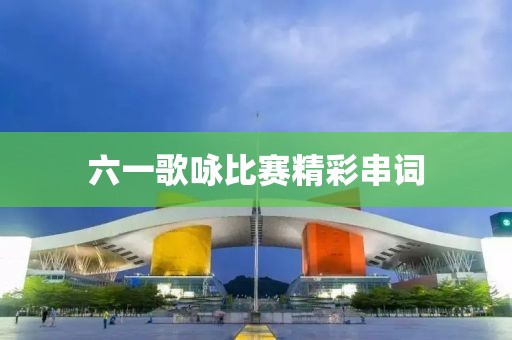 六一歌咏比赛精彩串词
