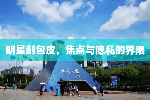 明星割包皮，焦点与隐私的界限
