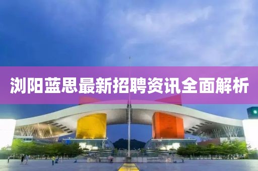 浏阳蓝思最新招聘资讯全面解析