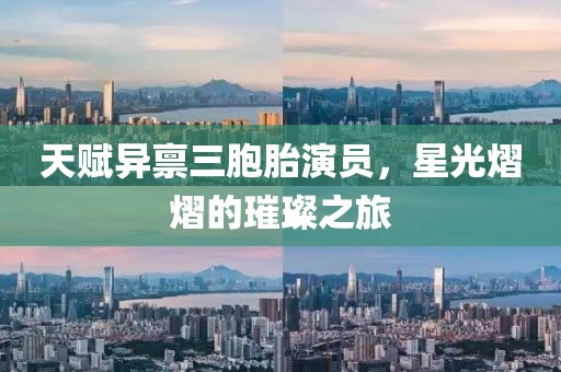 天赋异禀三胞胎演员，星光熠熠的璀璨之旅