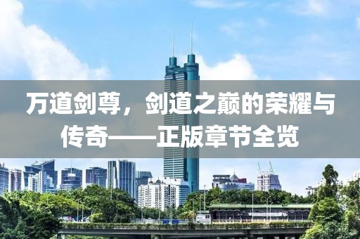 万道剑尊，剑道之巅的荣耀与传奇——正版章节全览