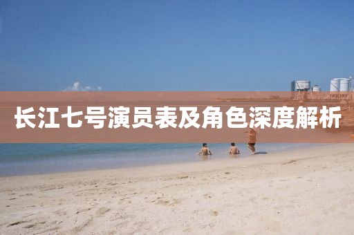 长江七号演员表及角色深度解析