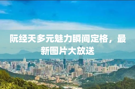 阮经天多元魅力瞬间定格，最新图片大放送