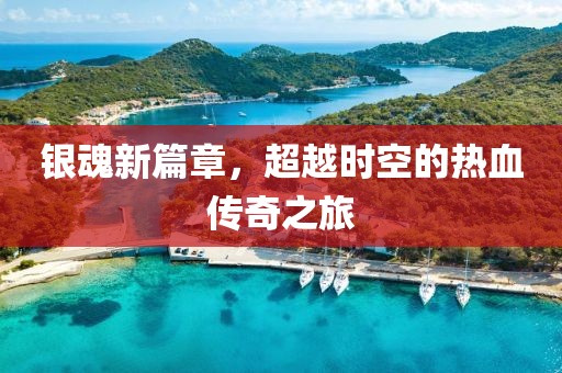 银魂新篇章，超越时空的热血传奇之旅