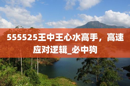 555525王中王心水高手，高速应对逻辑_必中狗