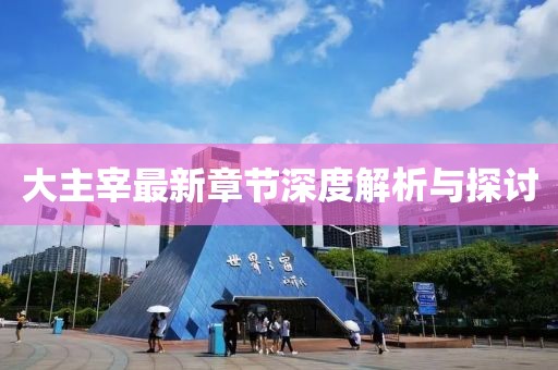 大主宰最新章节深度解析与探讨