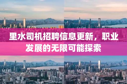 里水司机招聘信息更新，职业发展的无限可能探索