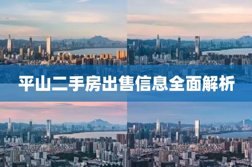 平山二手房出售信息全面解析