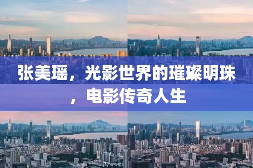 张美瑶，光影世界的璀璨明珠，电影传奇人生