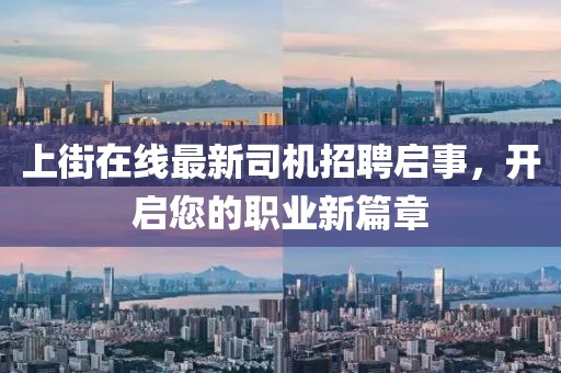 上街在线最新司机招聘启事，开启您的职业新篇章