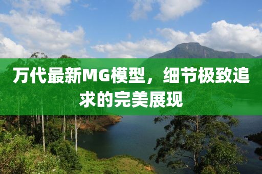 万代最新MG模型，细节极致追求的完美展现