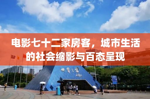 电影七十二家房客，城市生活的社会缩影与百态呈现