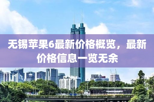 无锡苹果6最新价格概览，最新价格信息一览无余