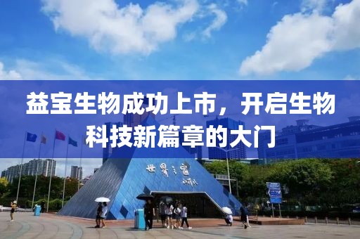 益宝生物成功上市，开启生物科技新篇章的大门
