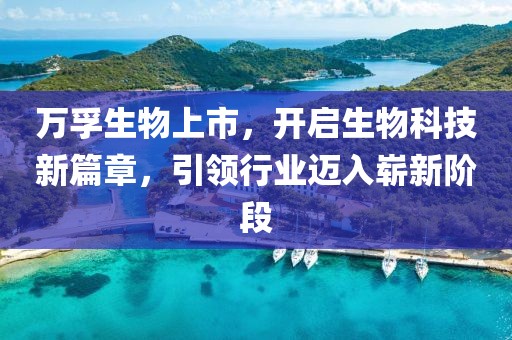 万孚生物上市，开启生物科技新篇章，引领行业迈入崭新阶段
