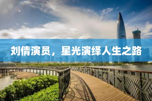 刘倩演员，星光演绎人生之路