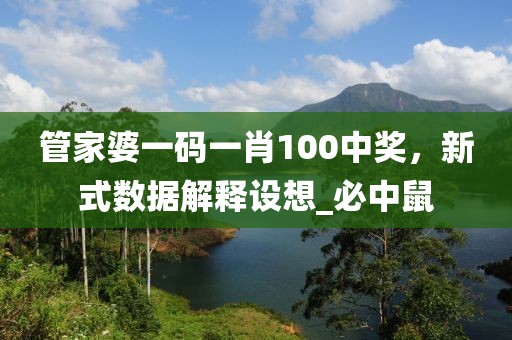 管家婆一码一肖100中奖，新式数据解释设想_必中鼠