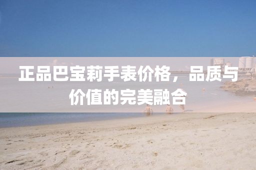 正品巴宝莉手表价格，品质与价值的完美融合