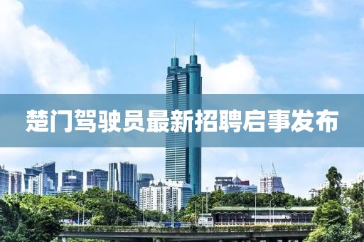 楚门驾驶员最新招聘启事发布
