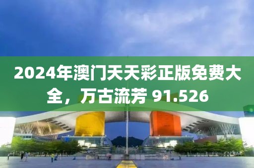 2024年澳门天天彩正版免费大全，万古流芳 91.526
