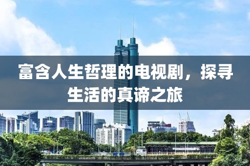 富含人生哲理的电视剧，探寻生活的真谛之旅