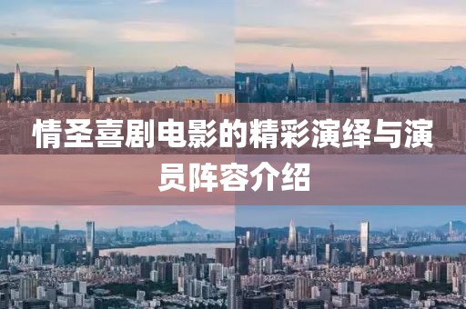 情圣喜剧电影的精彩演绎与演员阵容介绍