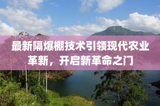 最新隔爆棚技术引领现代农业革新，开启新革命之门