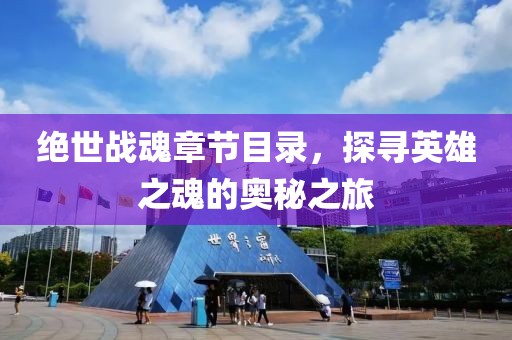 绝世战魂章节目录，探寻英雄之魂的奥秘之旅