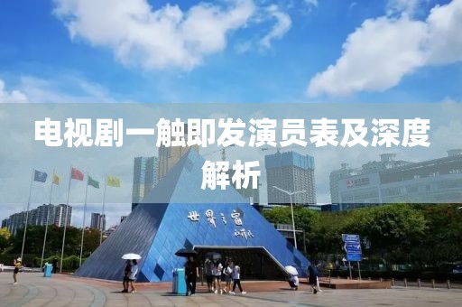 电视剧一触即发演员表及深度解析