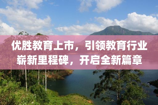 优胜教育上市，引领教育行业崭新里程碑，开启全新篇章