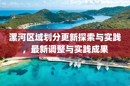 漯河区域划分更新探索与实践，最新调整与实践成果